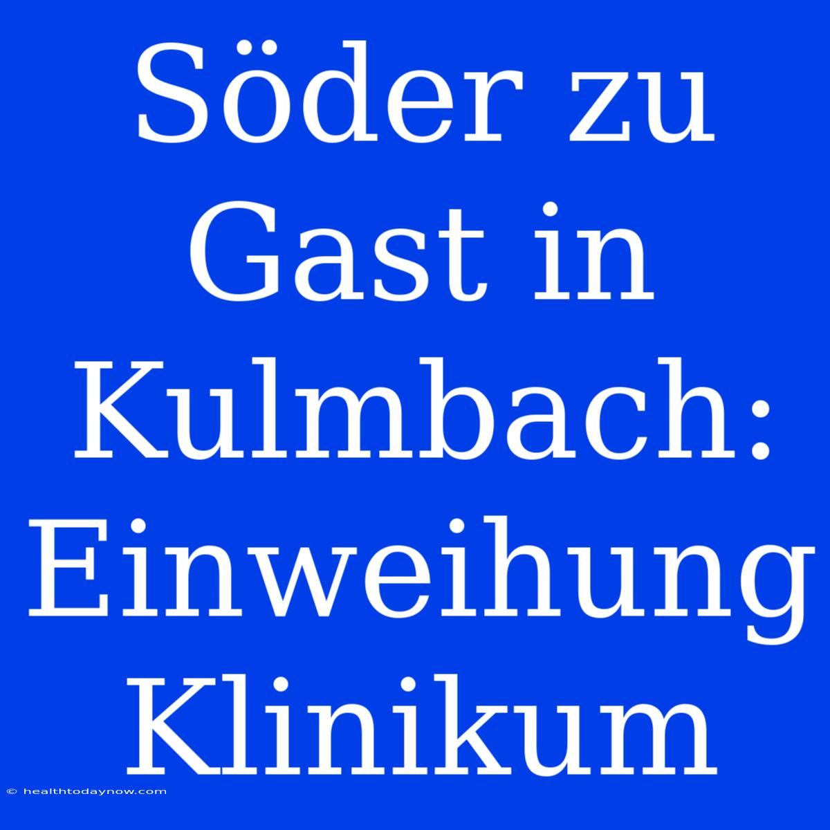 Söder Zu Gast In Kulmbach: Einweihung Klinikum