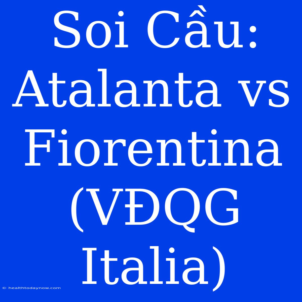 Soi Cầu: Atalanta Vs Fiorentina (VĐQG Italia)