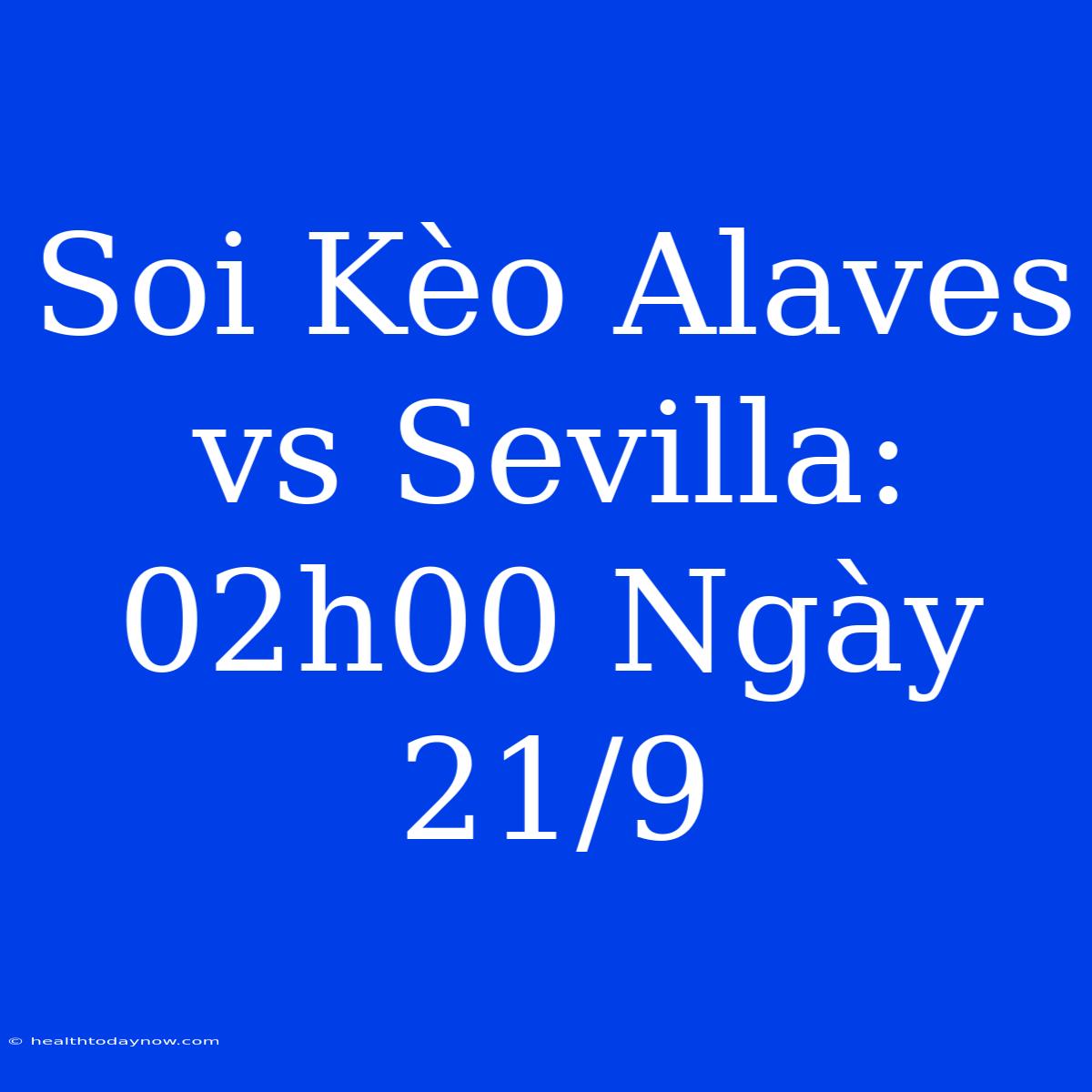 Soi Kèo Alaves Vs Sevilla: 02h00 Ngày 21/9 