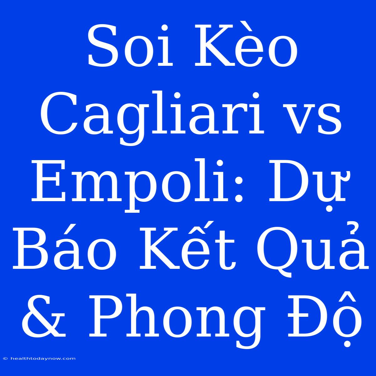 Soi Kèo Cagliari Vs Empoli: Dự Báo Kết Quả & Phong Độ