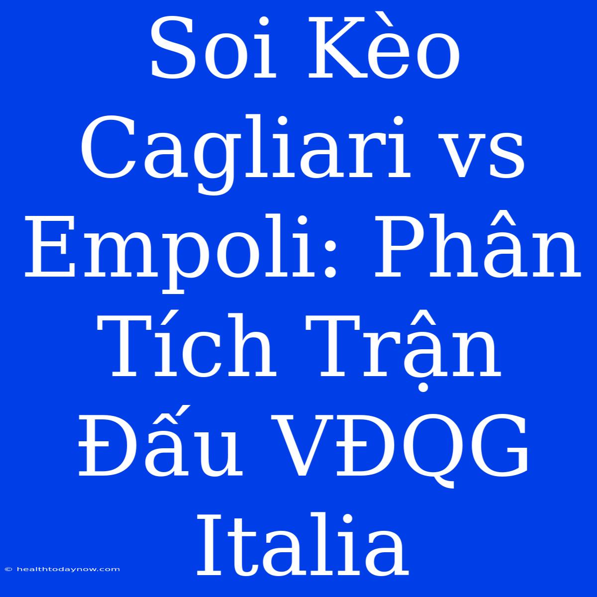 Soi Kèo Cagliari Vs Empoli: Phân Tích Trận Đấu VĐQG Italia