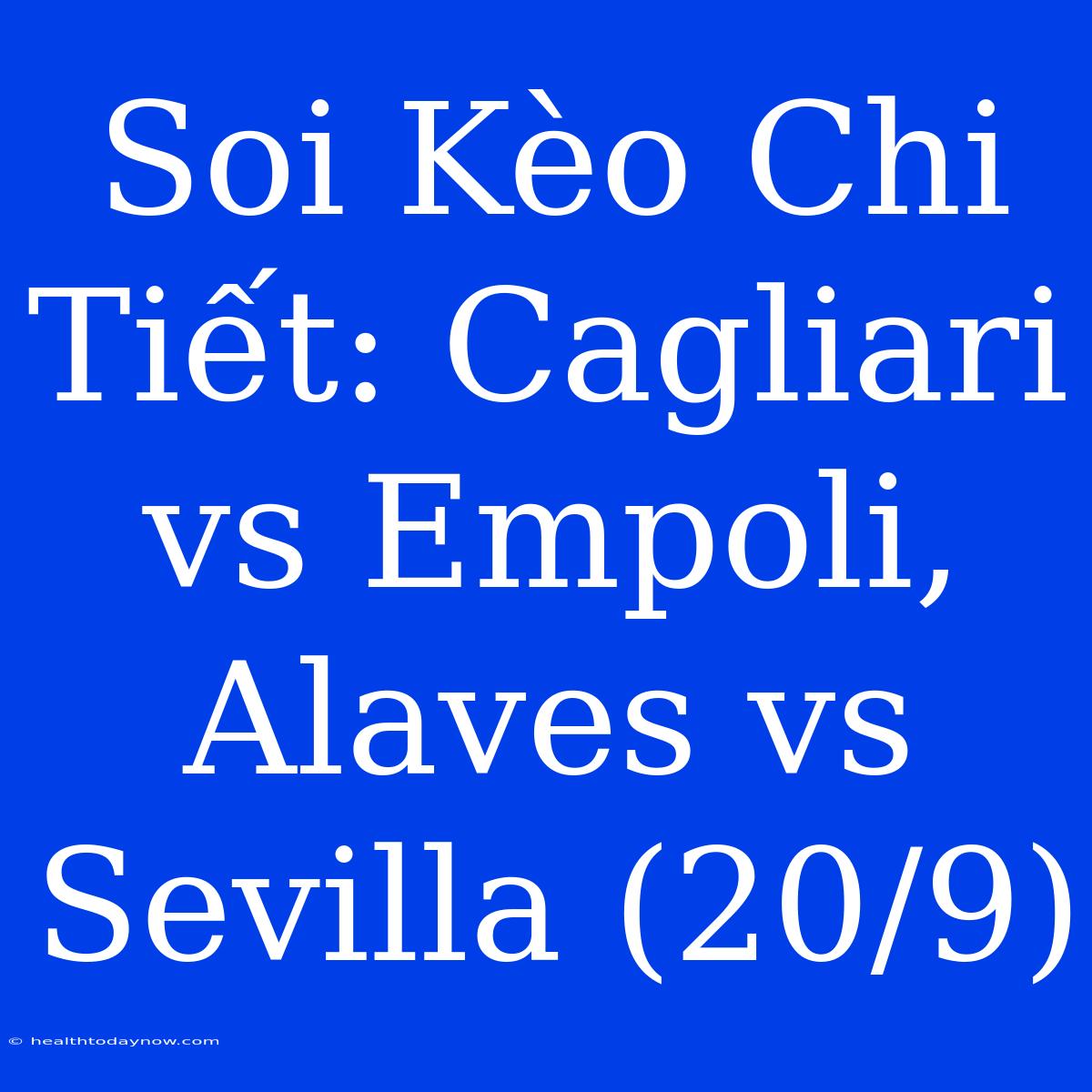 Soi Kèo Chi Tiết: Cagliari Vs Empoli, Alaves Vs Sevilla (20/9)