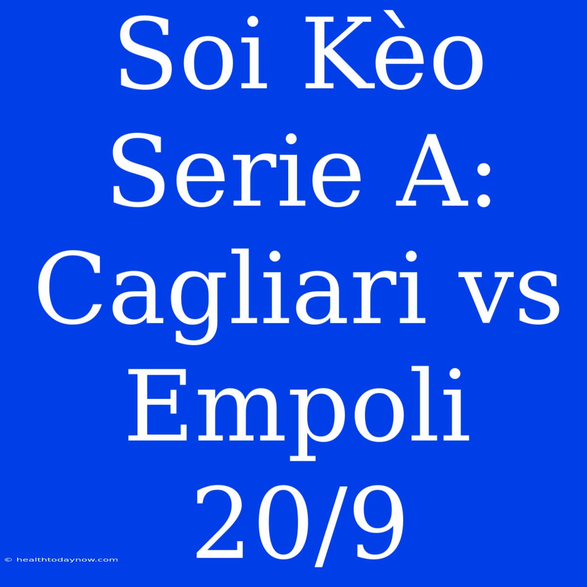 Soi Kèo Serie A: Cagliari Vs Empoli 20/9