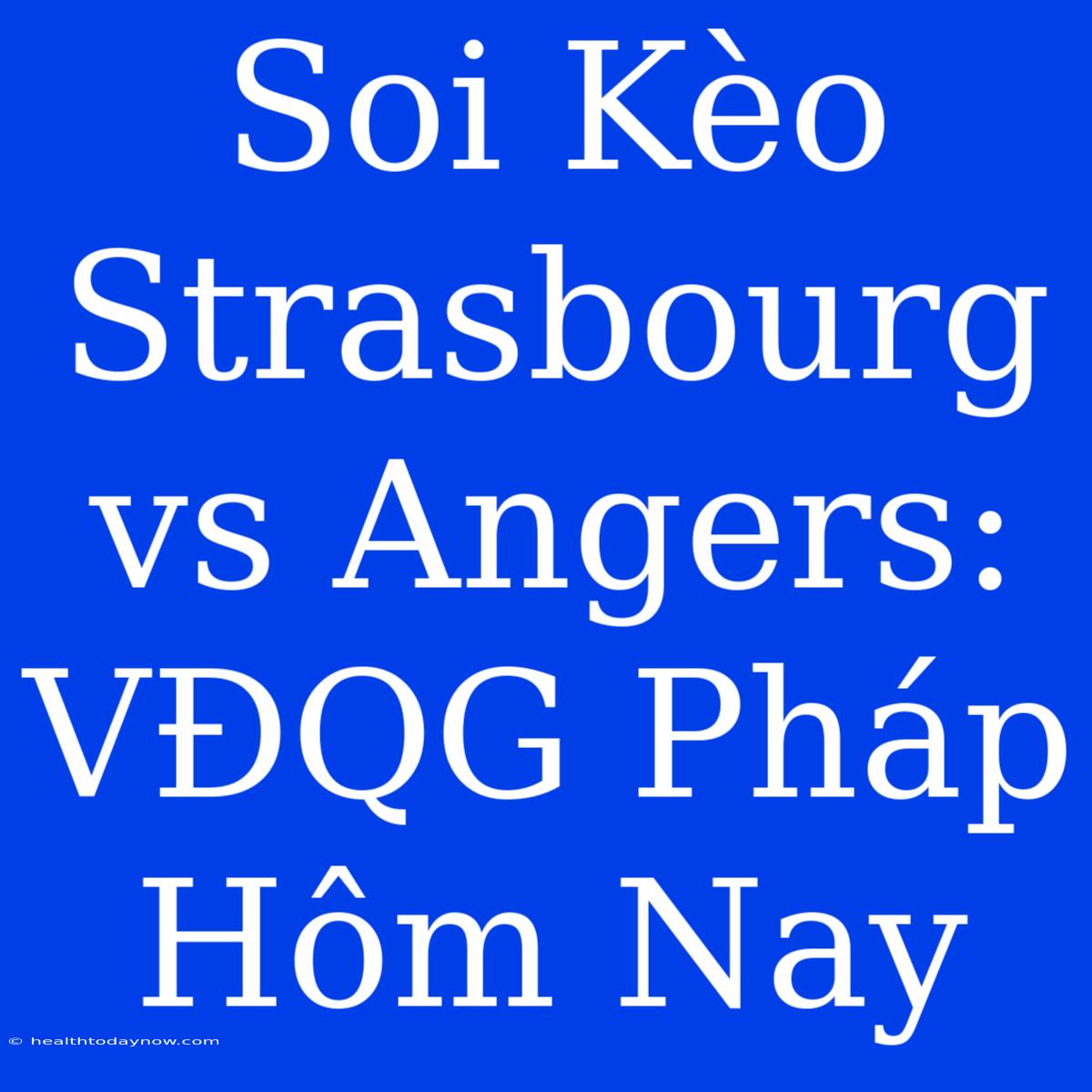 Soi Kèo Strasbourg Vs Angers: VĐQG Pháp Hôm Nay