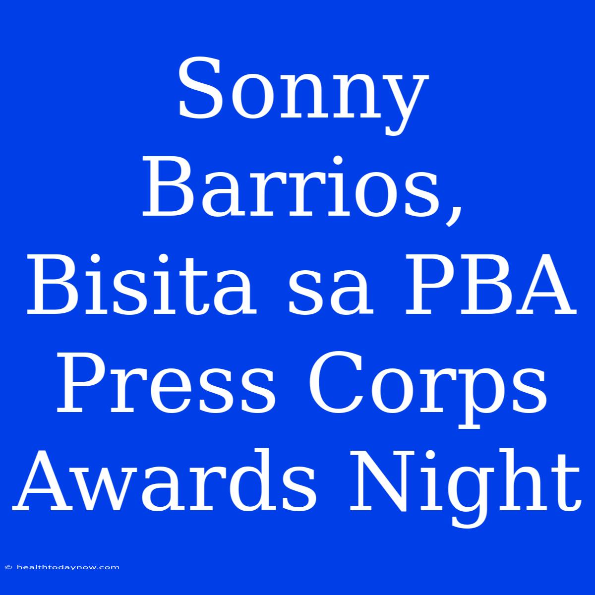 Sonny Barrios, Bisita Sa PBA Press Corps Awards Night