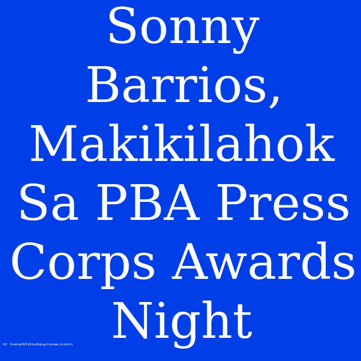 Sonny Barrios, Makikilahok Sa PBA Press Corps Awards Night