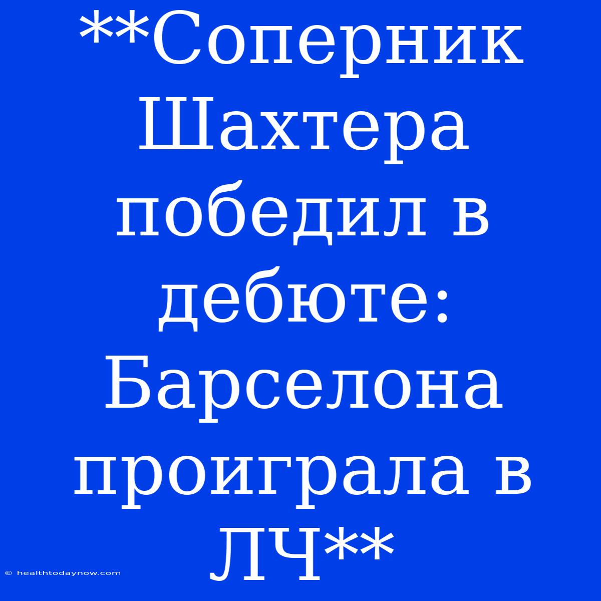 **Соперник Шахтера Победил В Дебюте: Барселона Проиграла В ЛЧ**