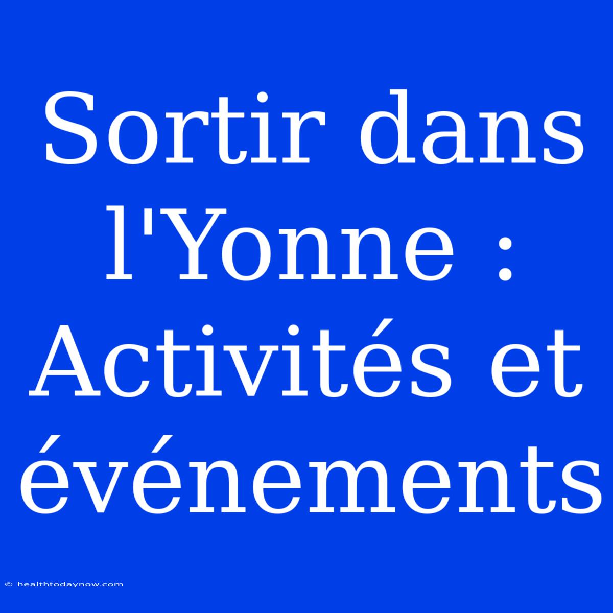 Sortir Dans L'Yonne : Activités Et Événements