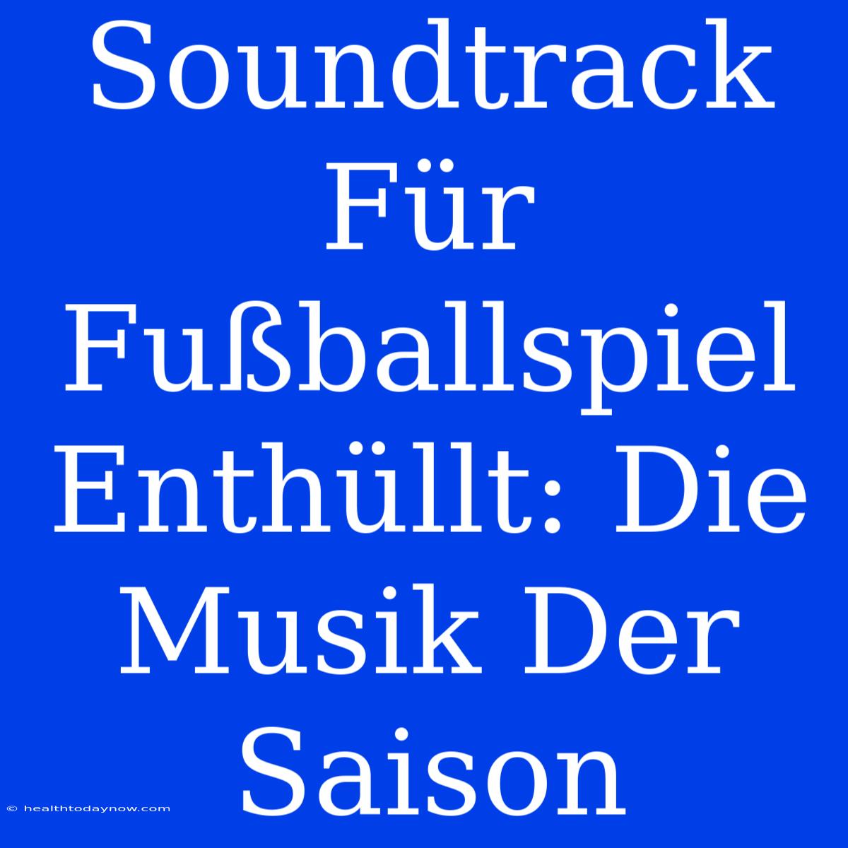 Soundtrack Für Fußballspiel Enthüllt: Die Musik Der Saison