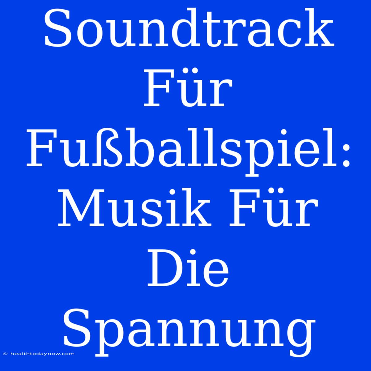 Soundtrack Für Fußballspiel: Musik Für Die Spannung