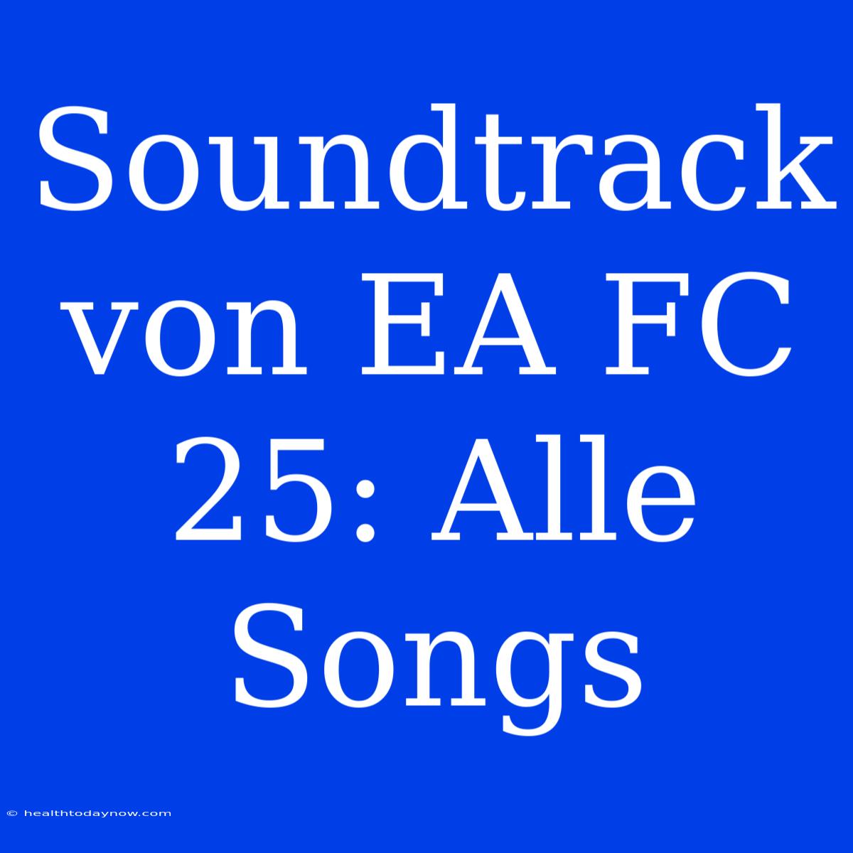 Soundtrack Von EA FC 25: Alle Songs