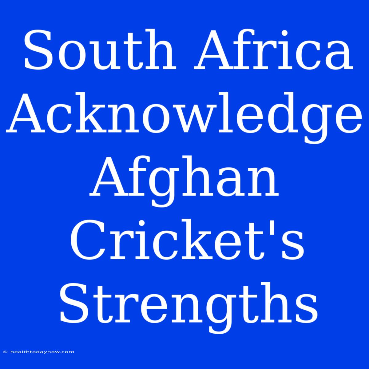 South Africa Acknowledge Afghan Cricket's Strengths