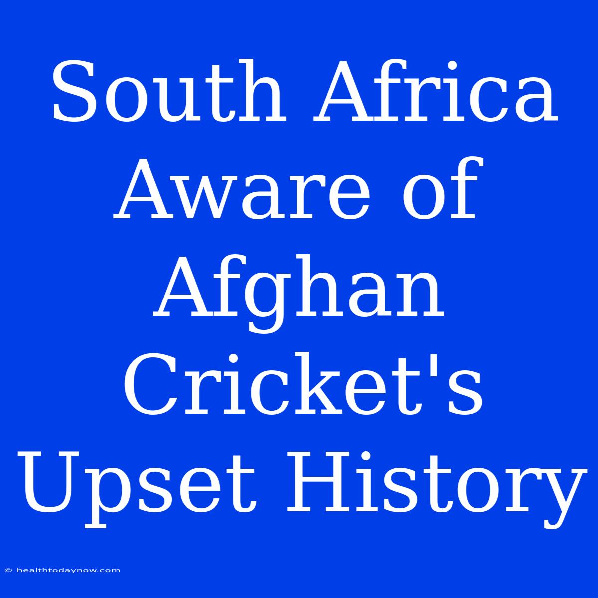 South Africa Aware Of Afghan Cricket's Upset History