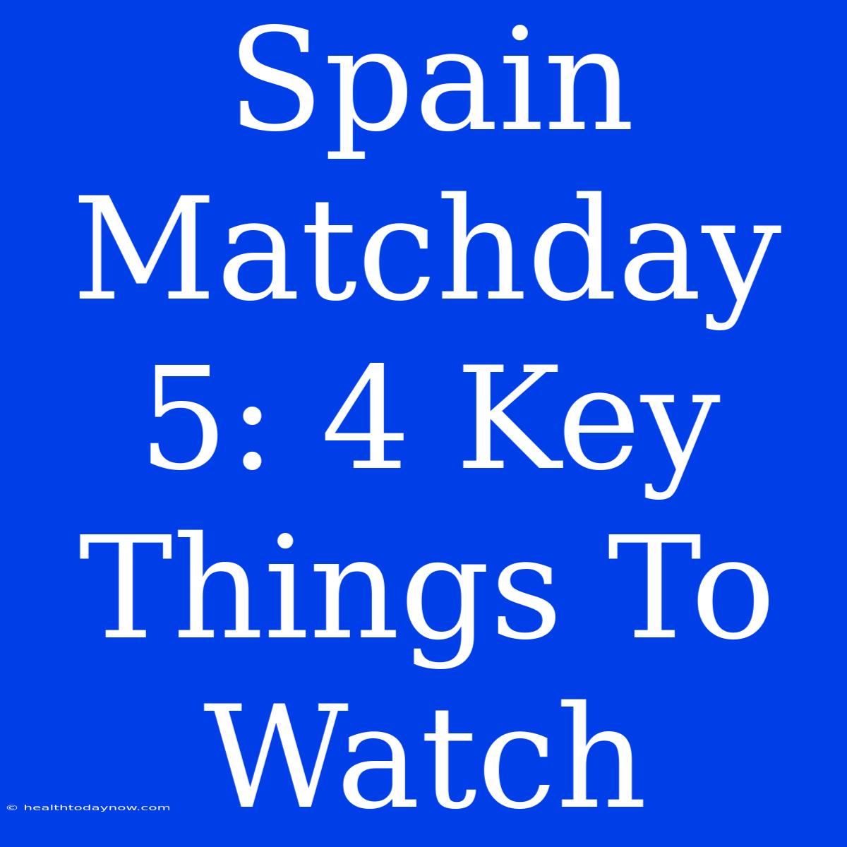 Spain Matchday 5: 4 Key Things To Watch