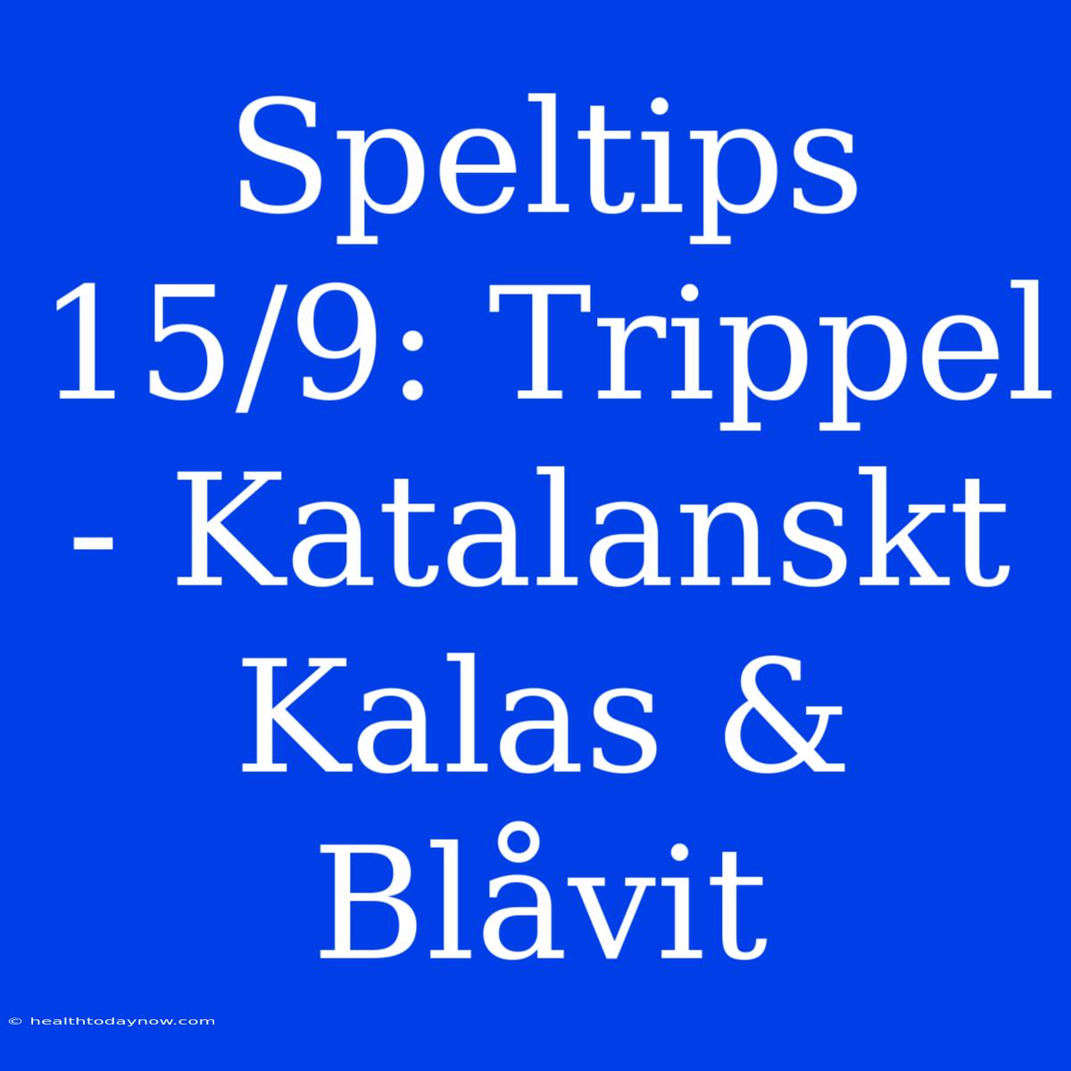 Speltips 15/9: Trippel - Katalanskt Kalas & Blåvit