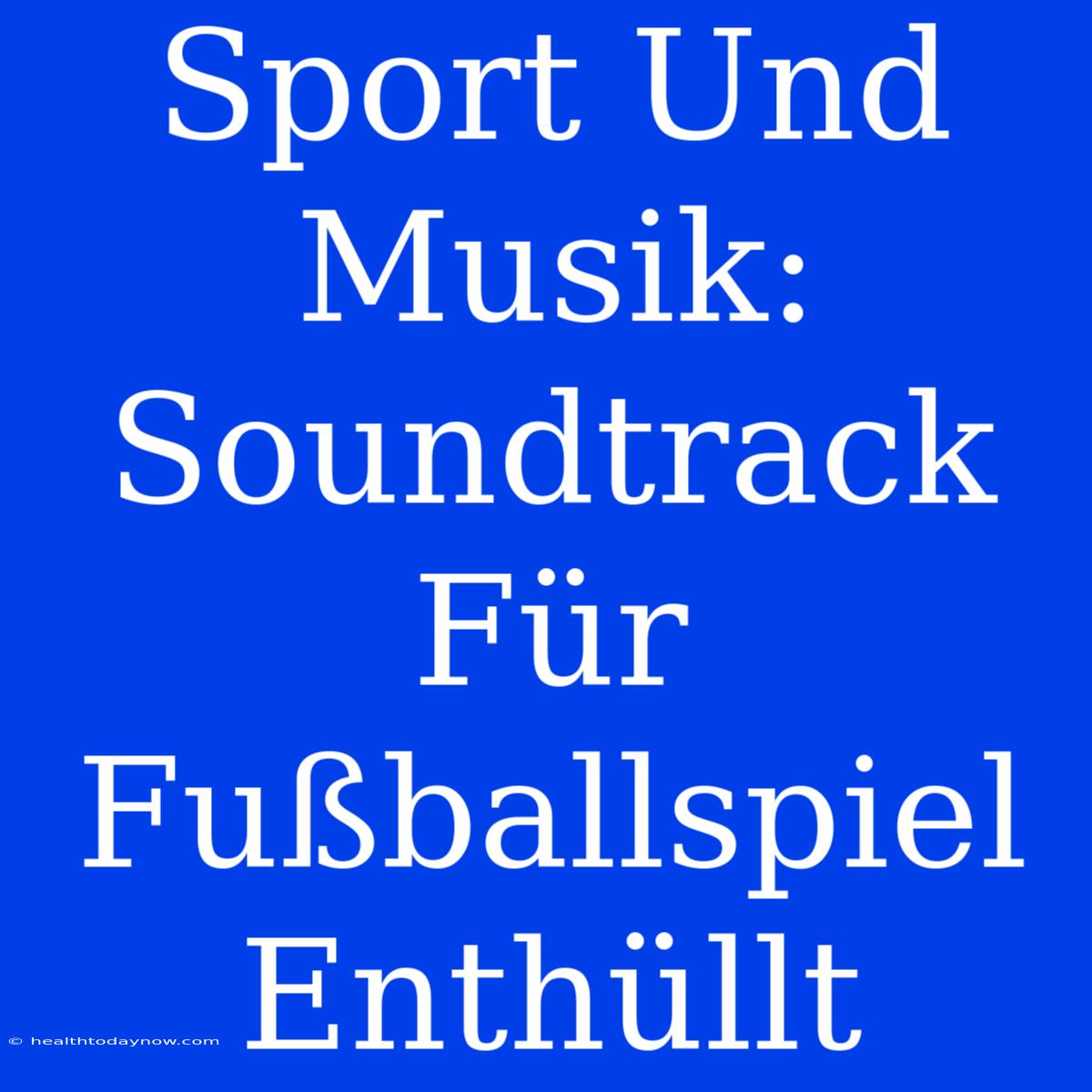 Sport Und Musik: Soundtrack Für Fußballspiel Enthüllt