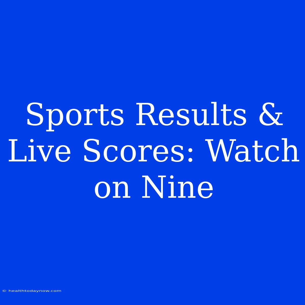 Sports Results & Live Scores: Watch On Nine