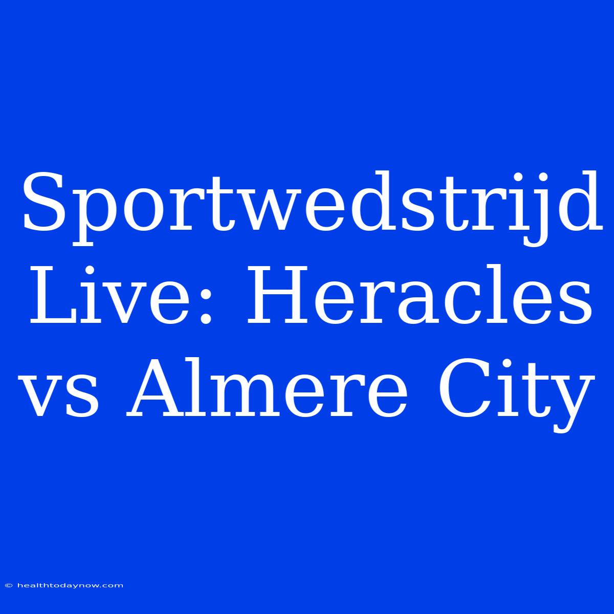 Sportwedstrijd Live: Heracles Vs Almere City