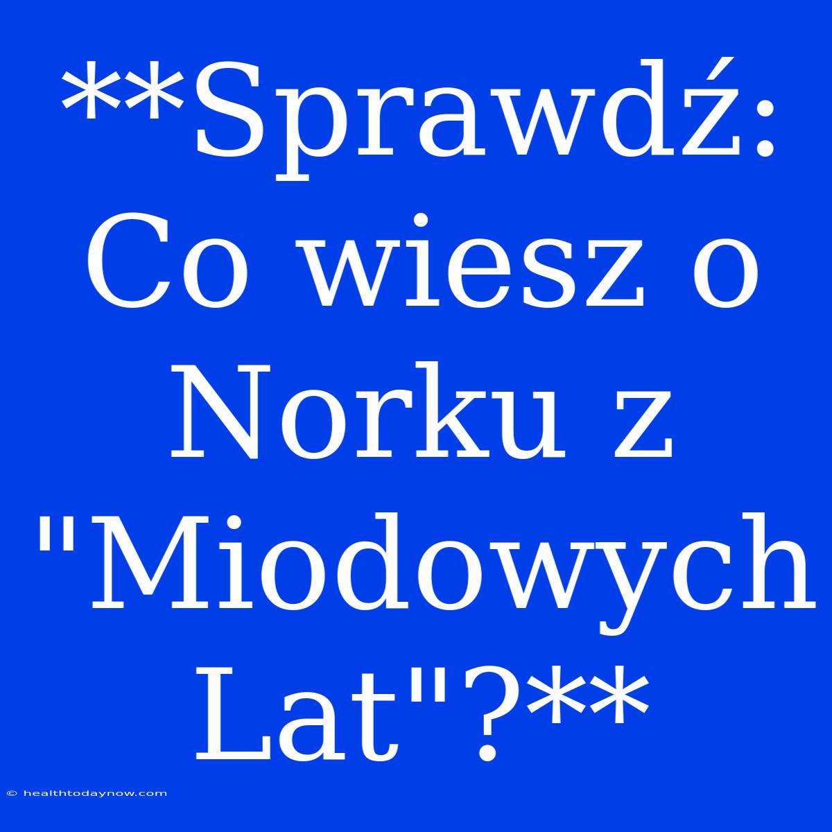 **Sprawdź: Co Wiesz O Norku Z 