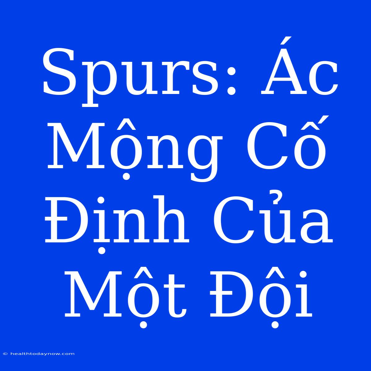 Spurs: Ác Mộng Cố Định Của Một Đội