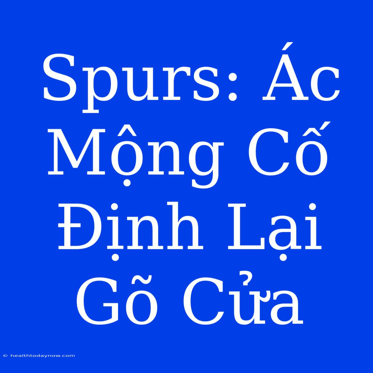 Spurs: Ác Mộng Cố Định Lại Gõ Cửa