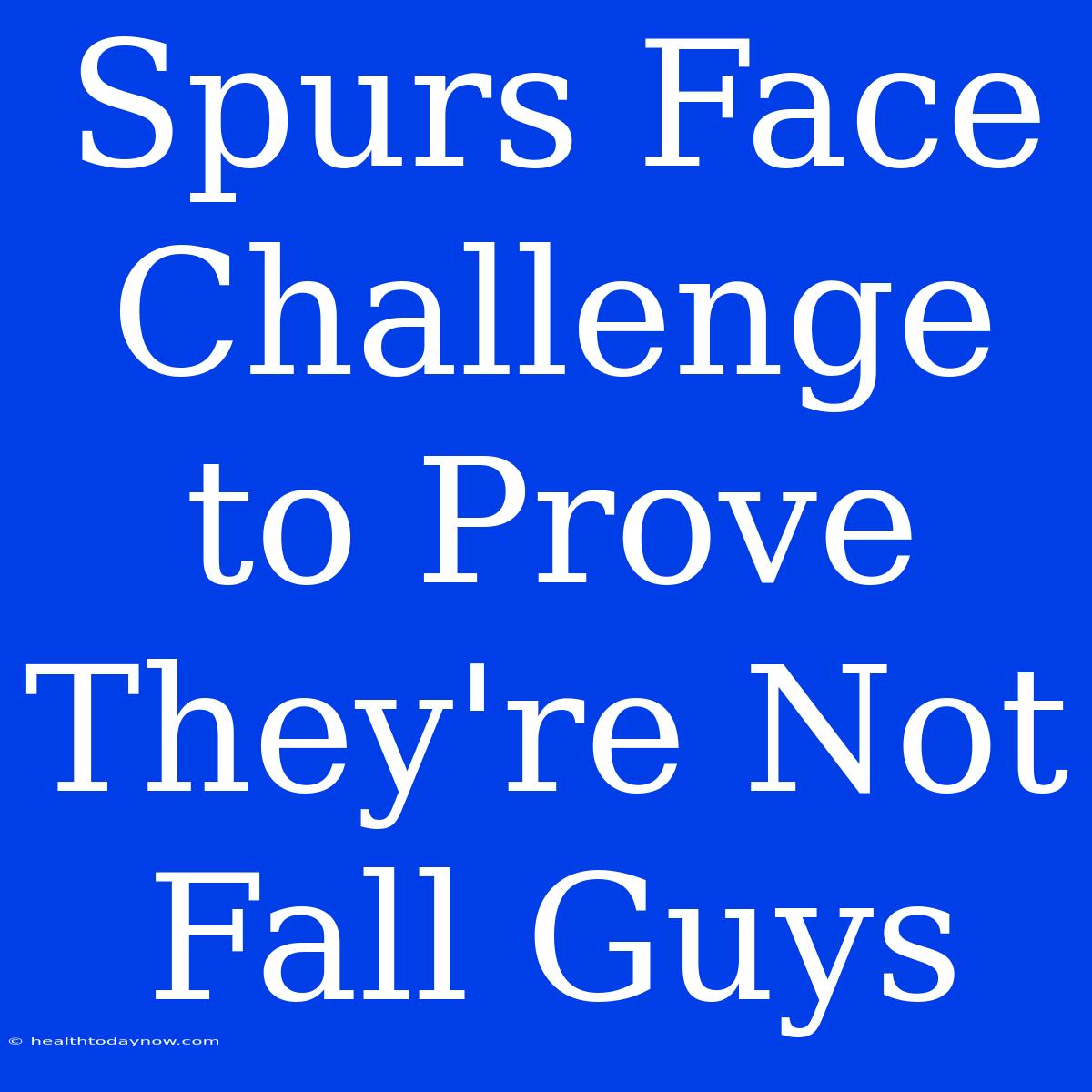 Spurs Face Challenge To Prove They're Not Fall Guys 