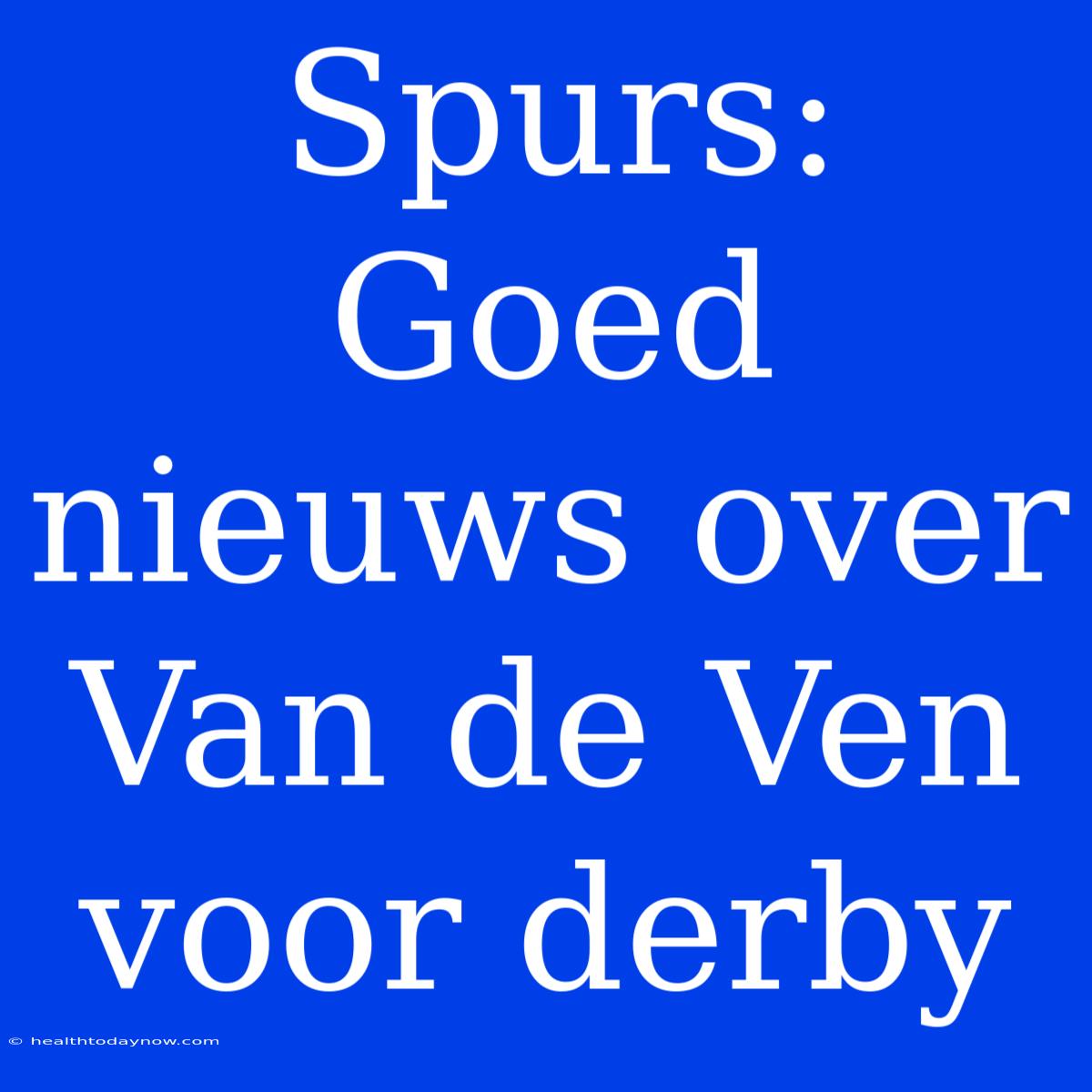 Spurs: Goed Nieuws Over Van De Ven Voor Derby