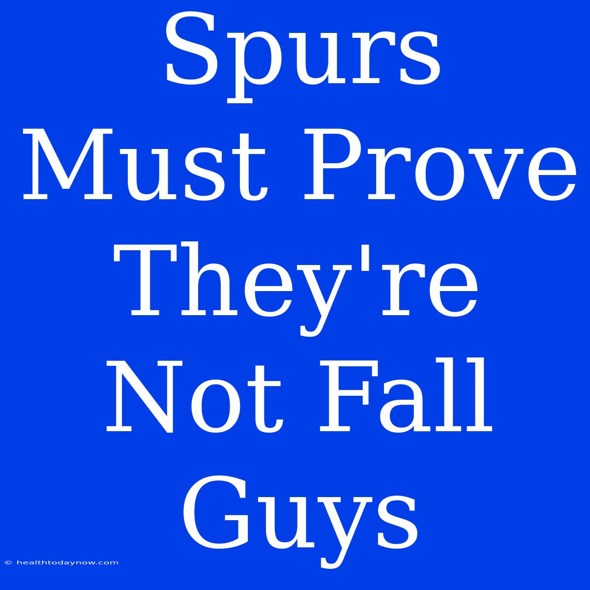 Spurs Must Prove They're Not Fall Guys