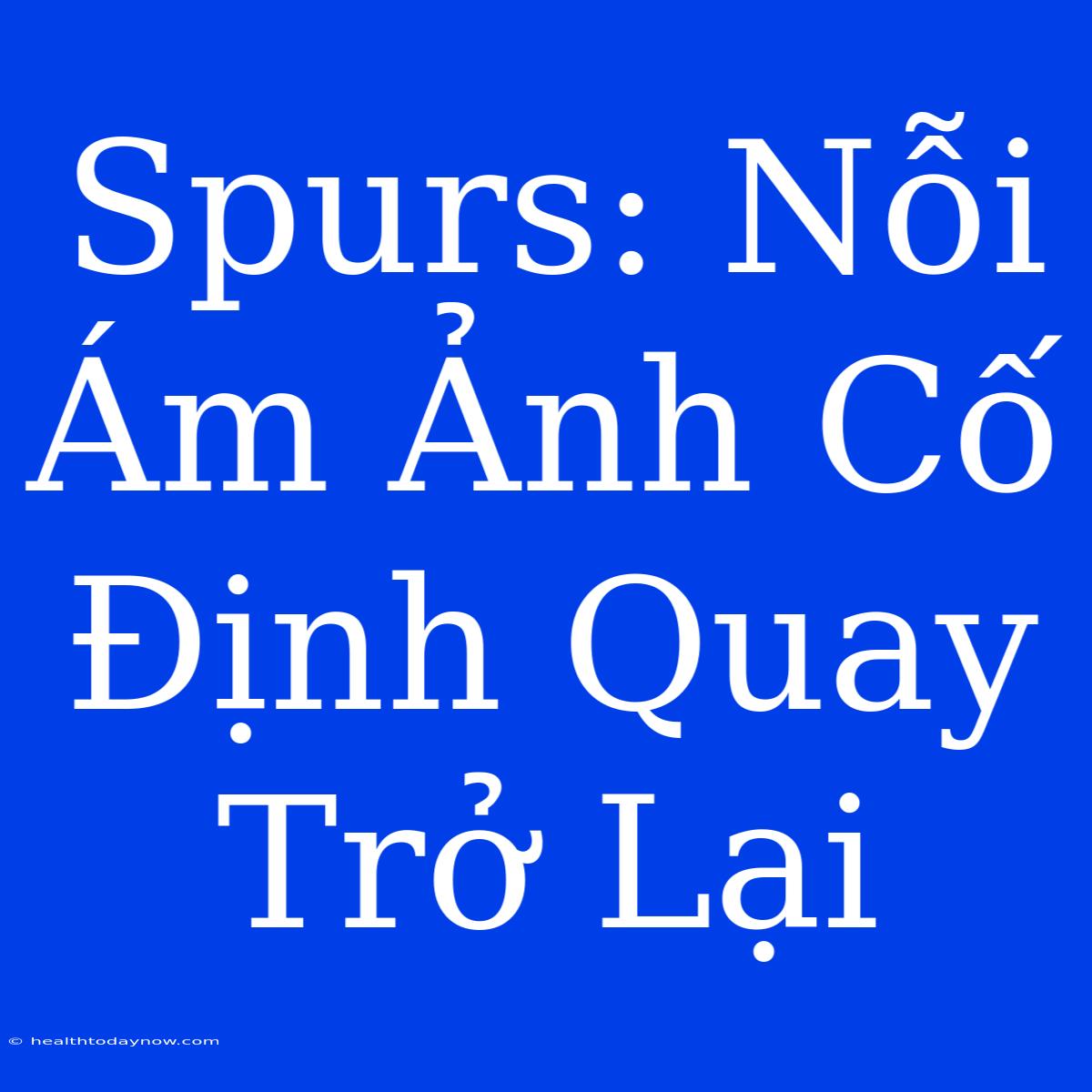 Spurs: Nỗi Ám Ảnh Cố Định Quay Trở Lại