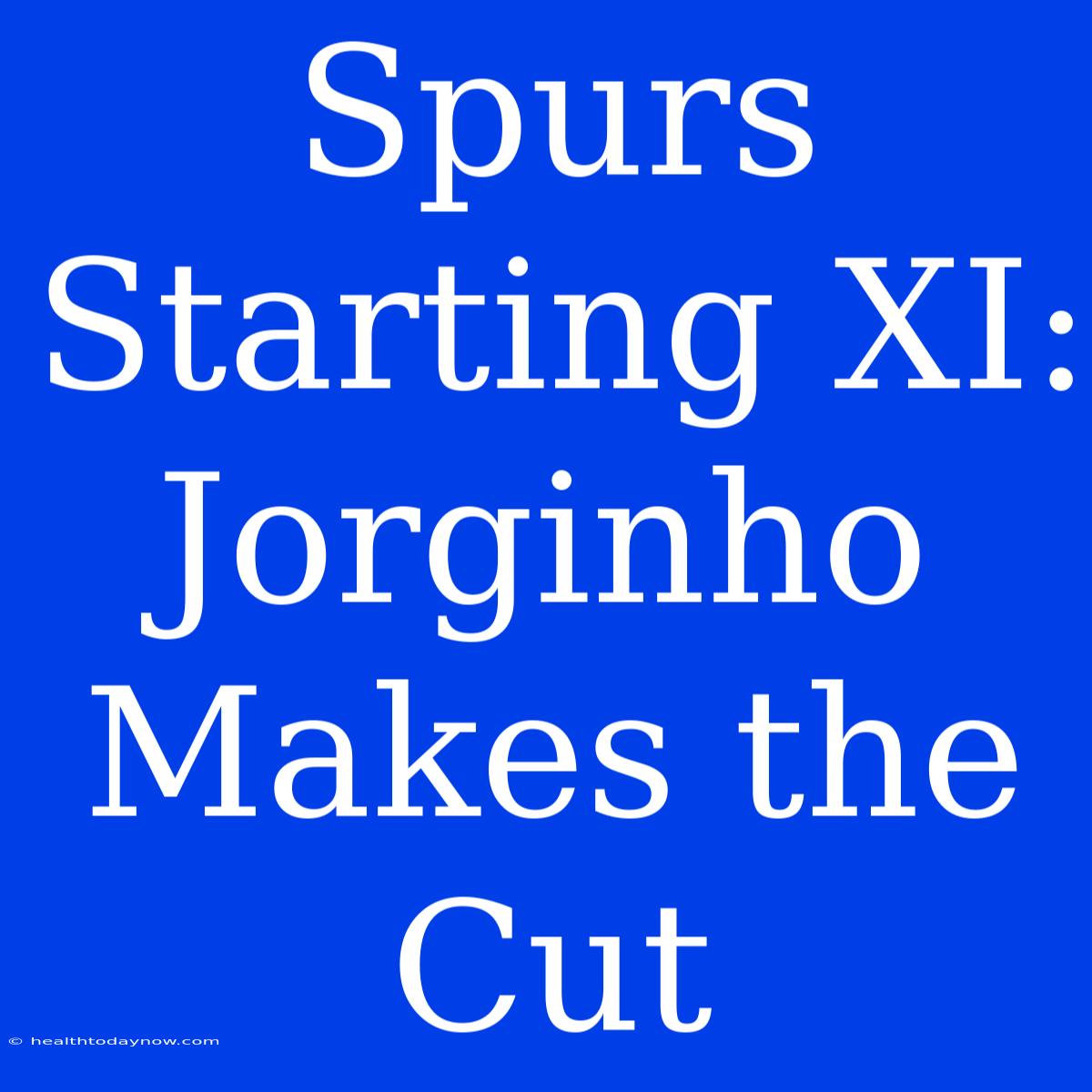 Spurs Starting XI: Jorginho Makes The Cut