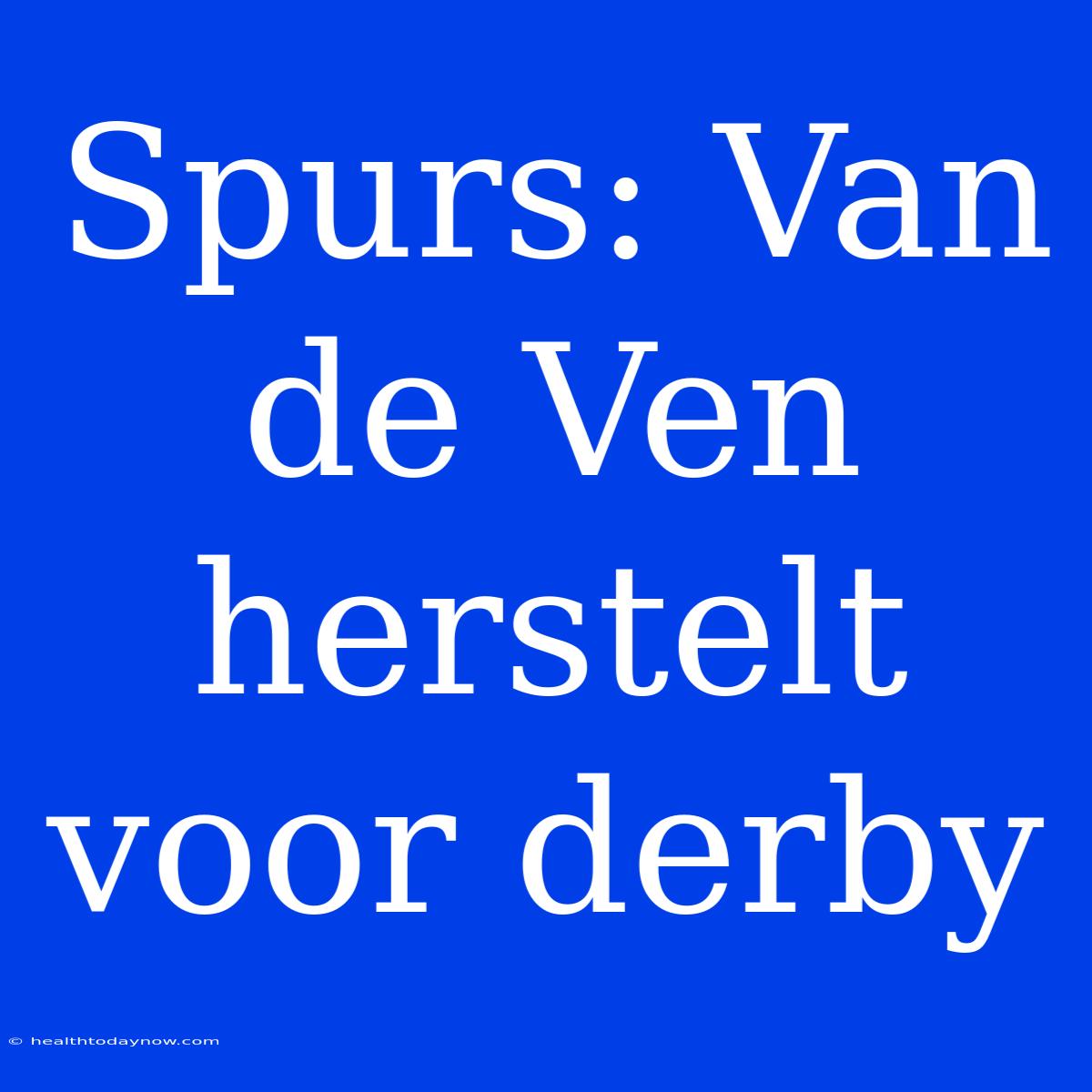 Spurs: Van De Ven Herstelt Voor Derby