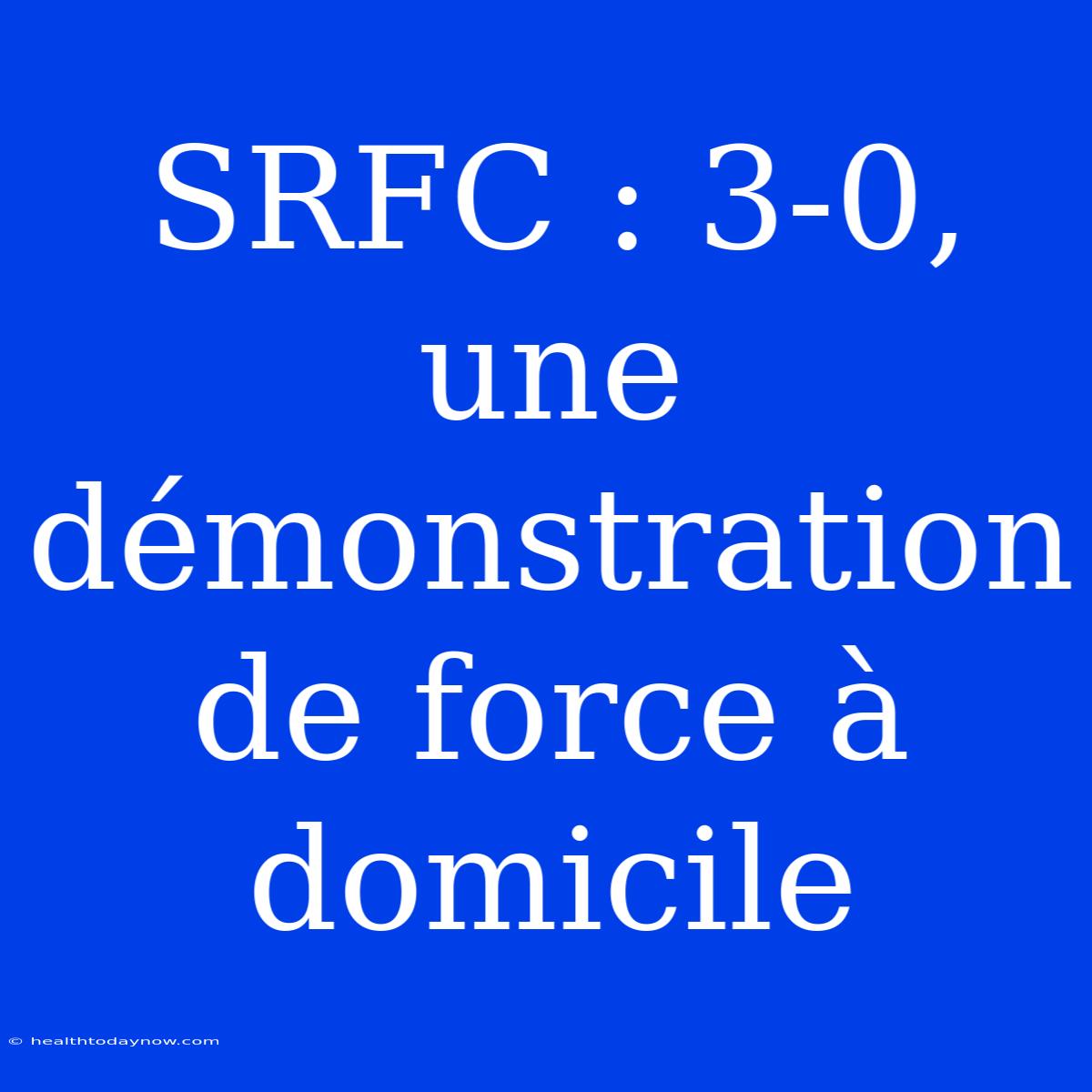 SRFC : 3-0, Une Démonstration De Force À Domicile