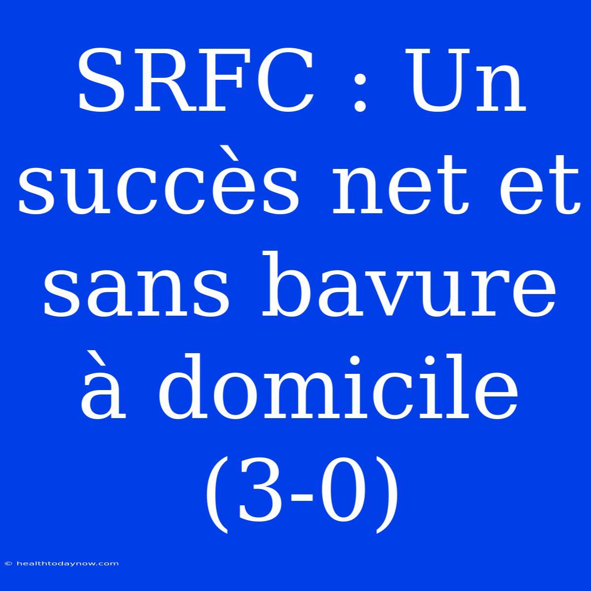 SRFC : Un Succès Net Et Sans Bavure À Domicile (3-0) 