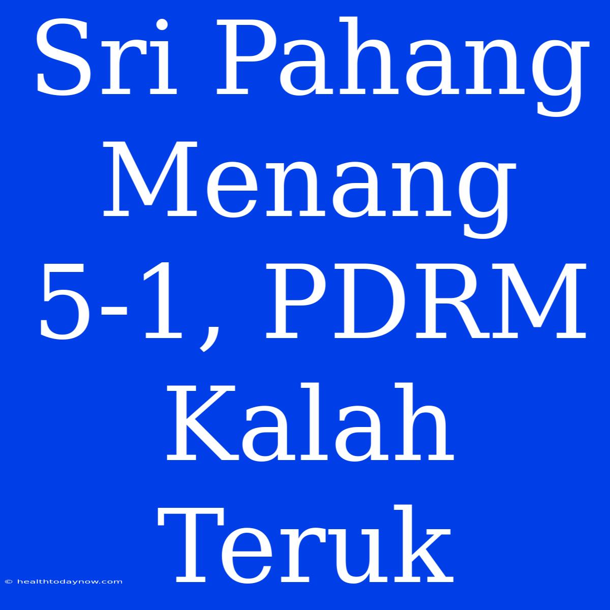 Sri Pahang Menang 5-1, PDRM Kalah Teruk