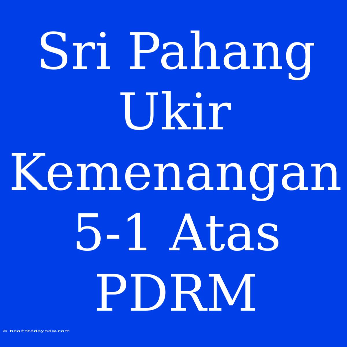 Sri Pahang Ukir Kemenangan 5-1 Atas PDRM