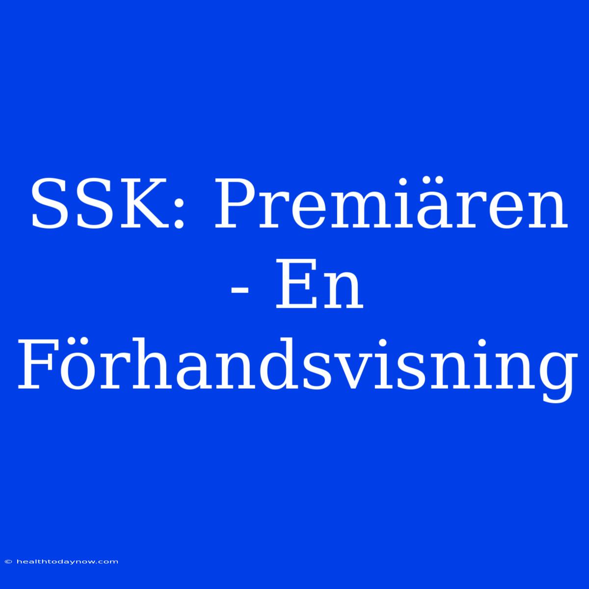 SSK: Premiären - En Förhandsvisning