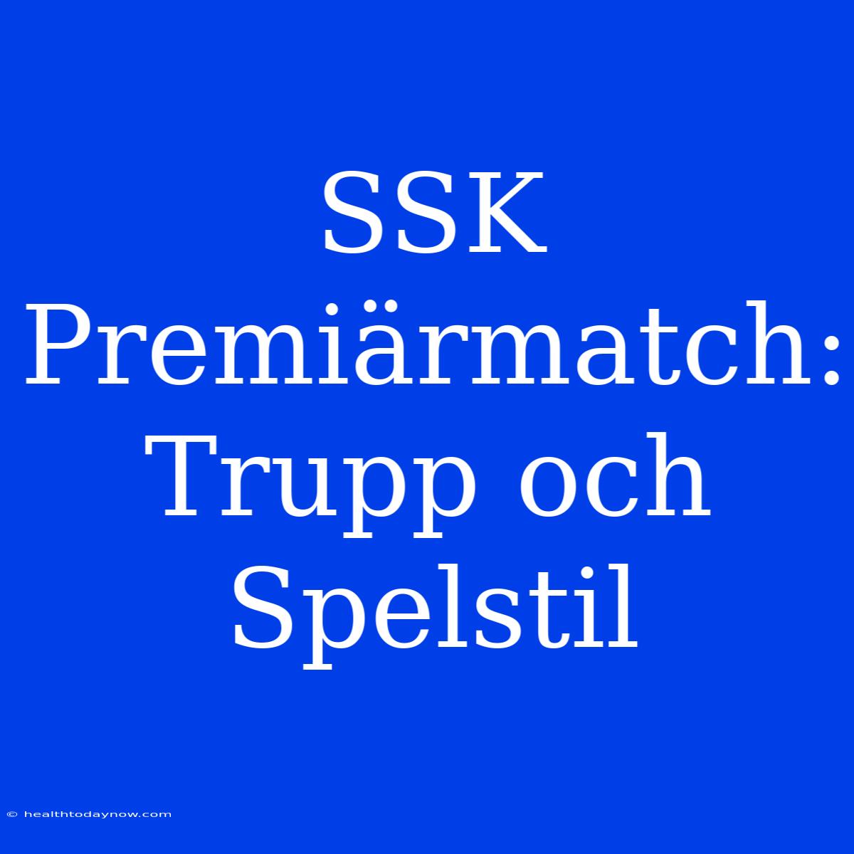 SSK Premiärmatch: Trupp Och Spelstil