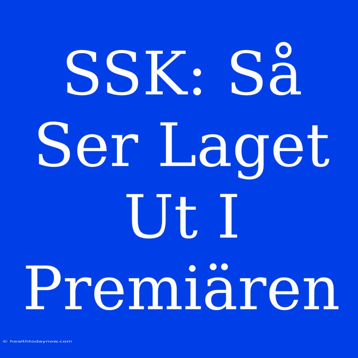 SSK: Så Ser Laget Ut I Premiären