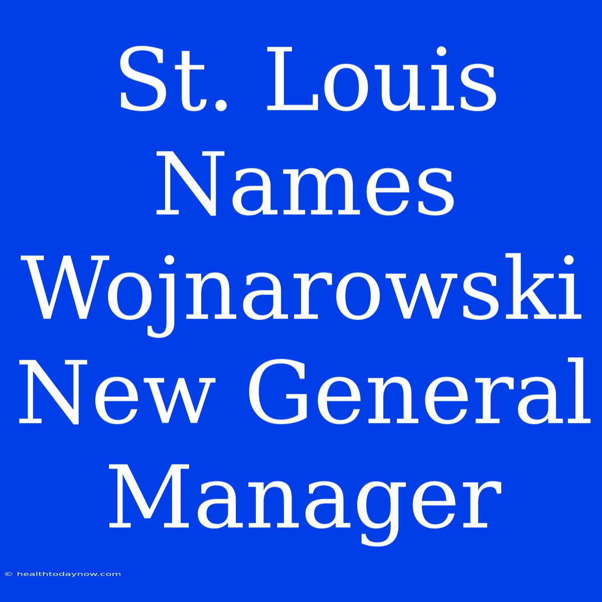 St. Louis Names Wojnarowski New General Manager