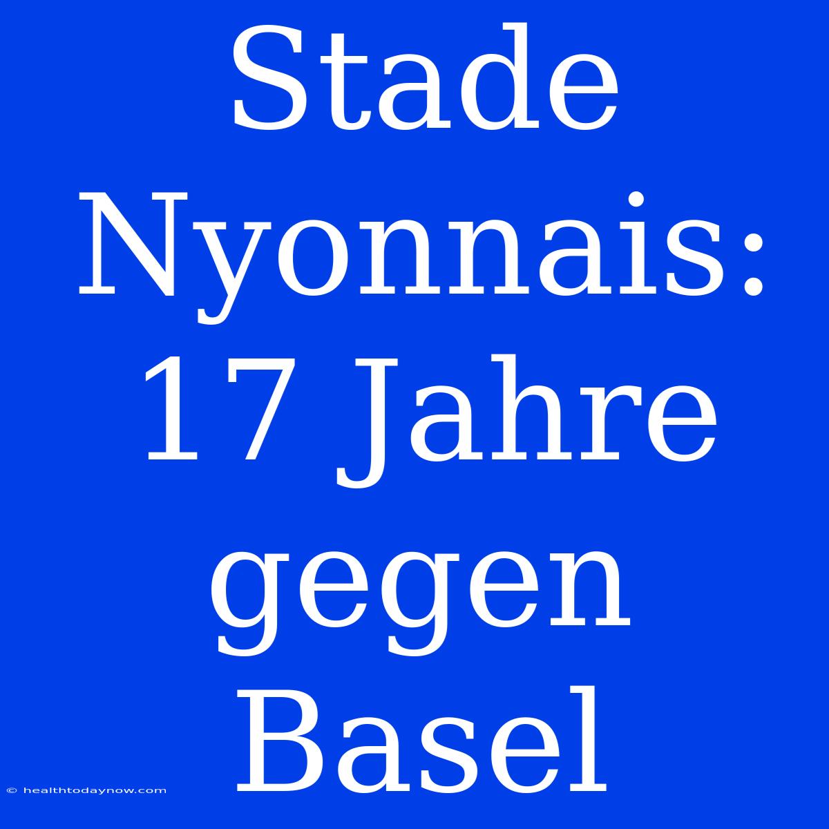 Stade Nyonnais: 17 Jahre Gegen Basel