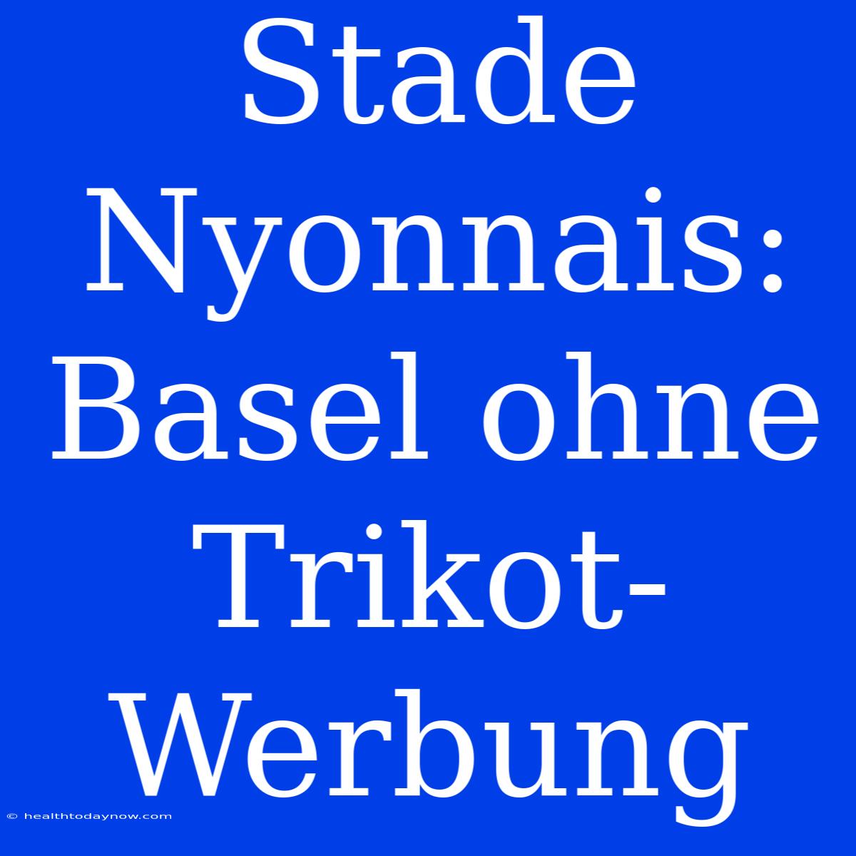 Stade Nyonnais: Basel Ohne Trikot-Werbung