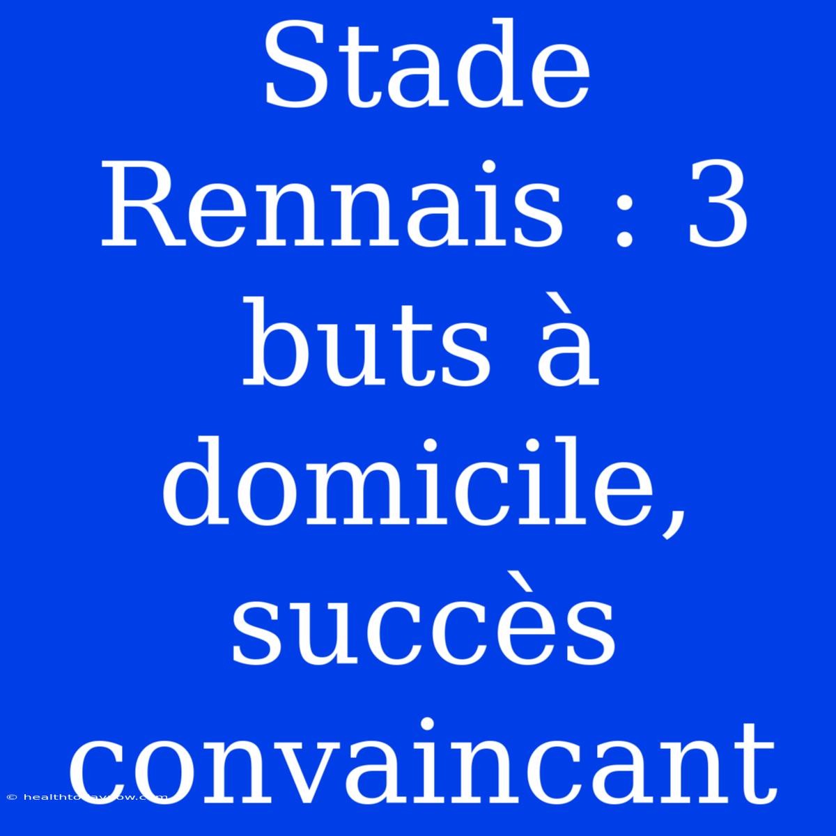 Stade Rennais : 3 Buts À Domicile, Succès Convaincant