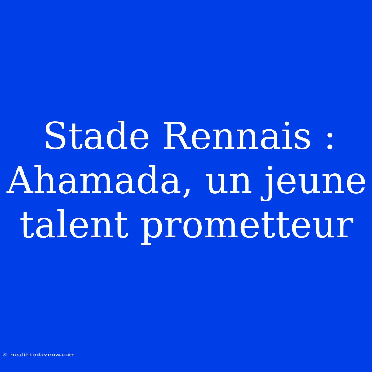 Stade Rennais : Ahamada, Un Jeune Talent Prometteur