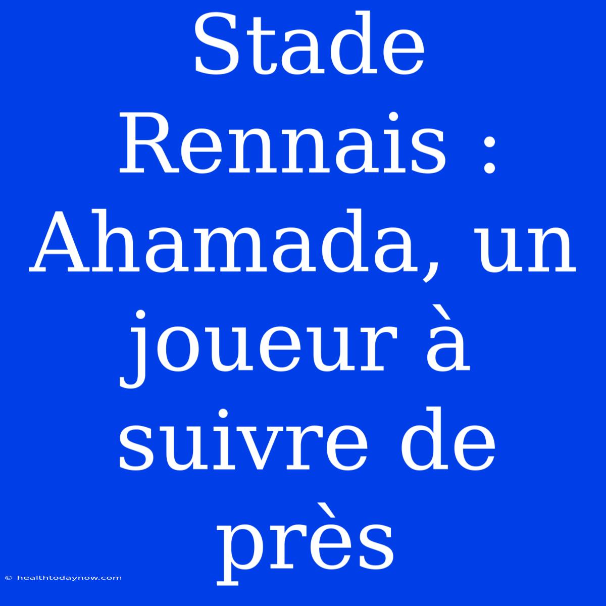 Stade Rennais : Ahamada, Un Joueur À Suivre De Près