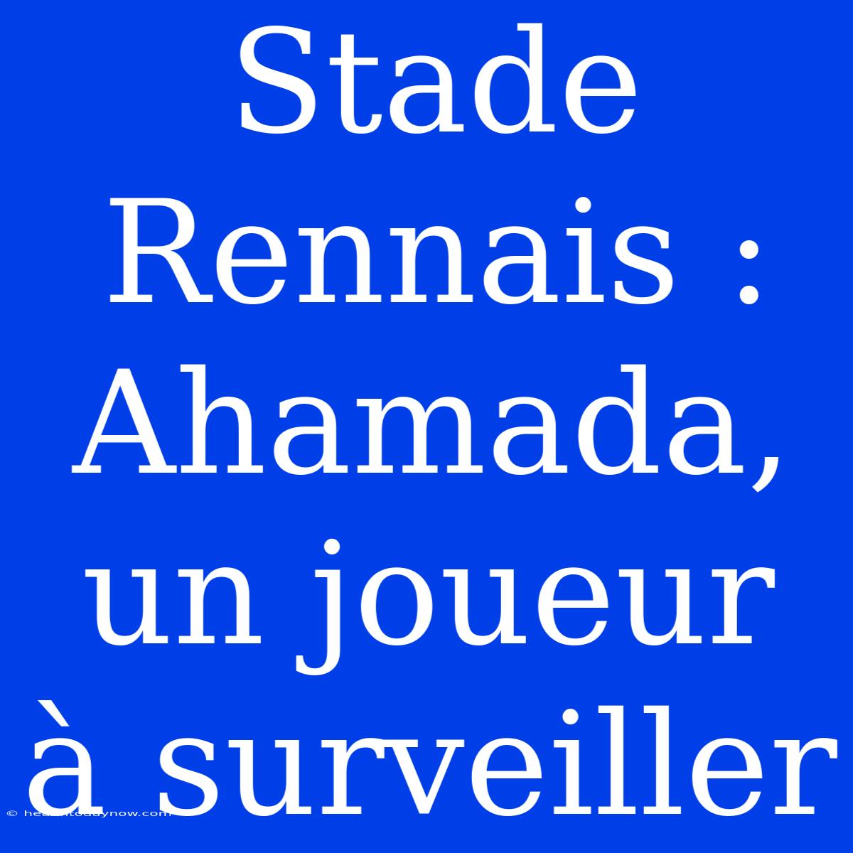 Stade Rennais : Ahamada, Un Joueur À Surveiller