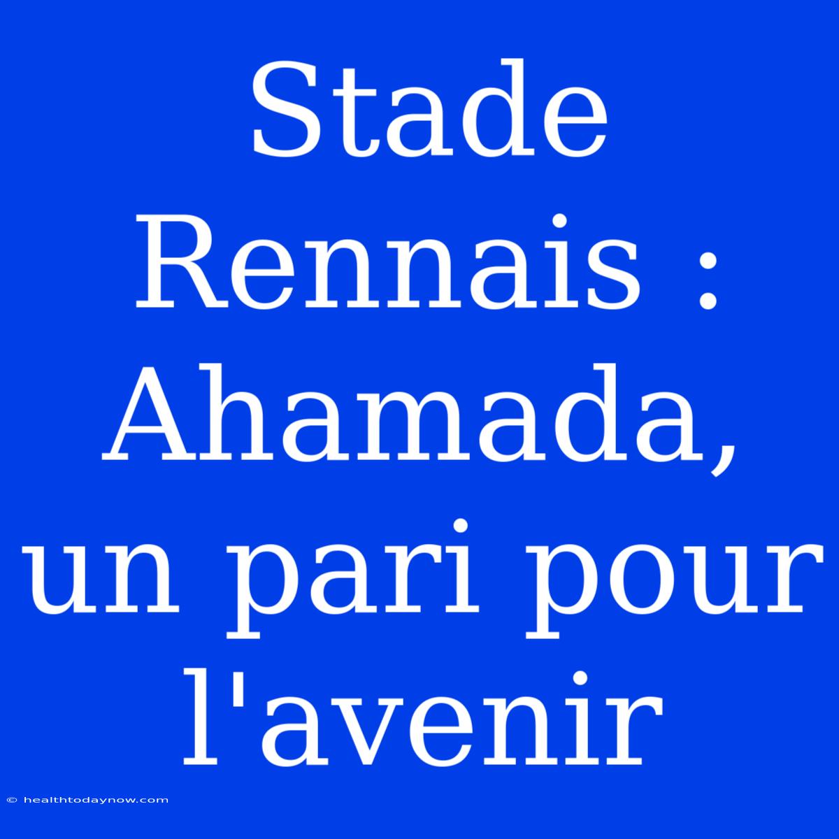 Stade Rennais : Ahamada, Un Pari Pour L'avenir