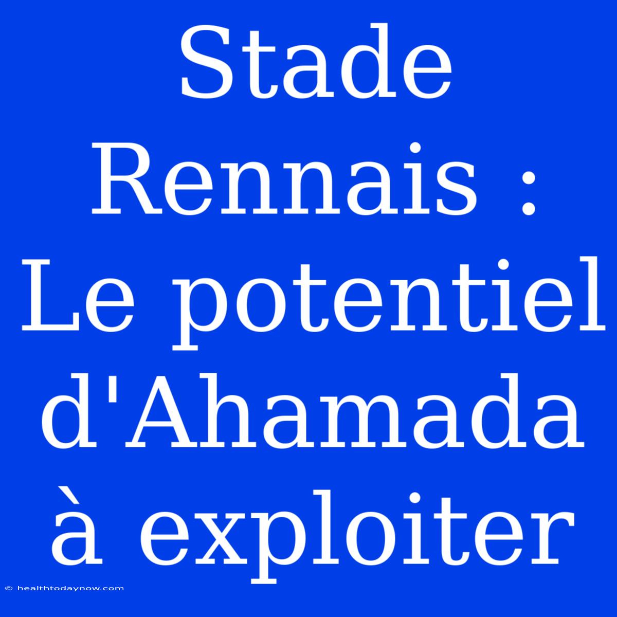 Stade Rennais : Le Potentiel D'Ahamada À Exploiter