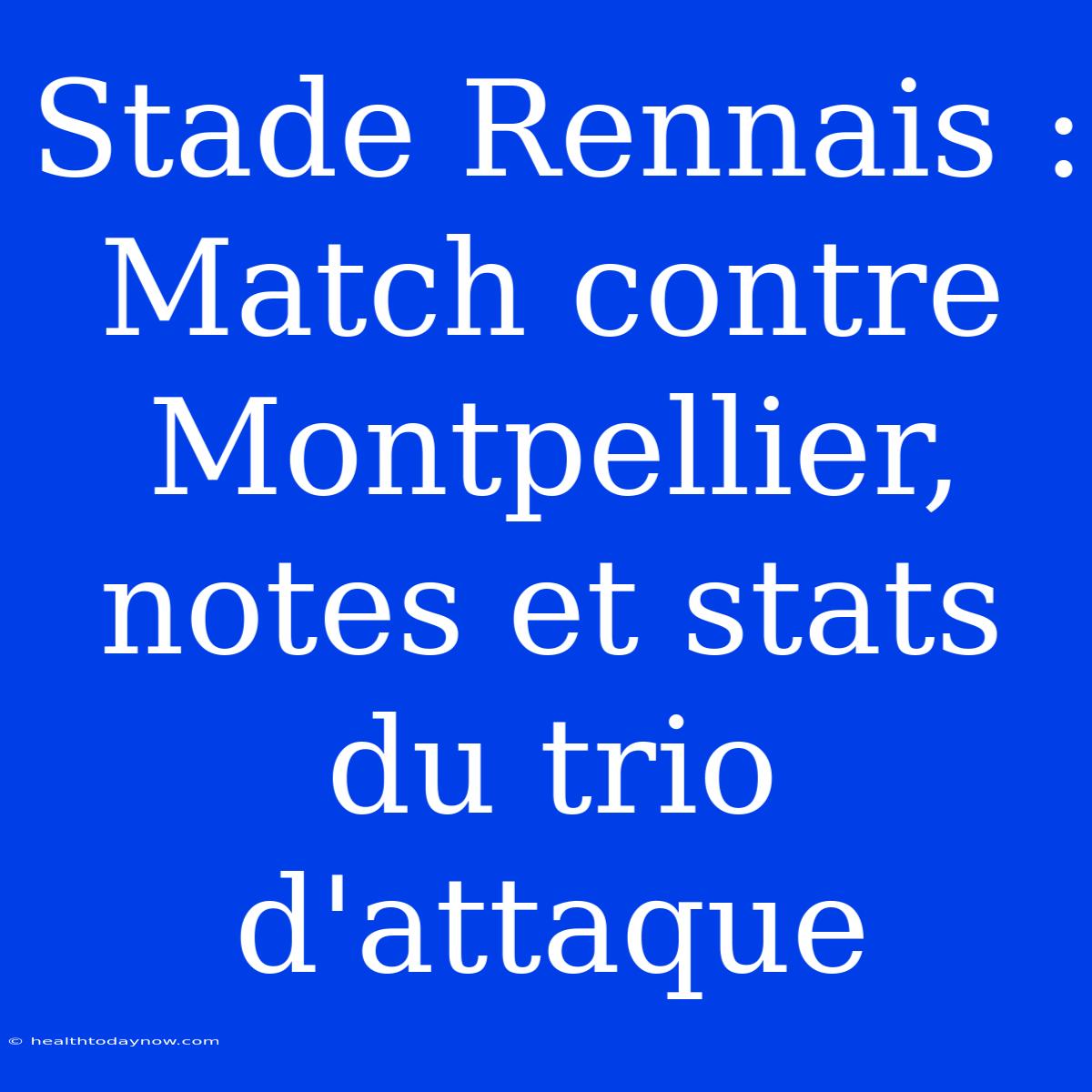 Stade Rennais : Match Contre Montpellier, Notes Et Stats Du Trio D'attaque