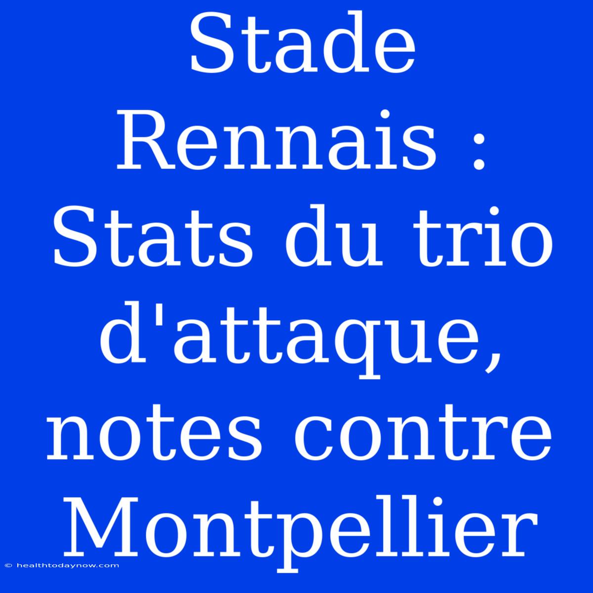 Stade Rennais : Stats Du Trio D'attaque, Notes Contre Montpellier