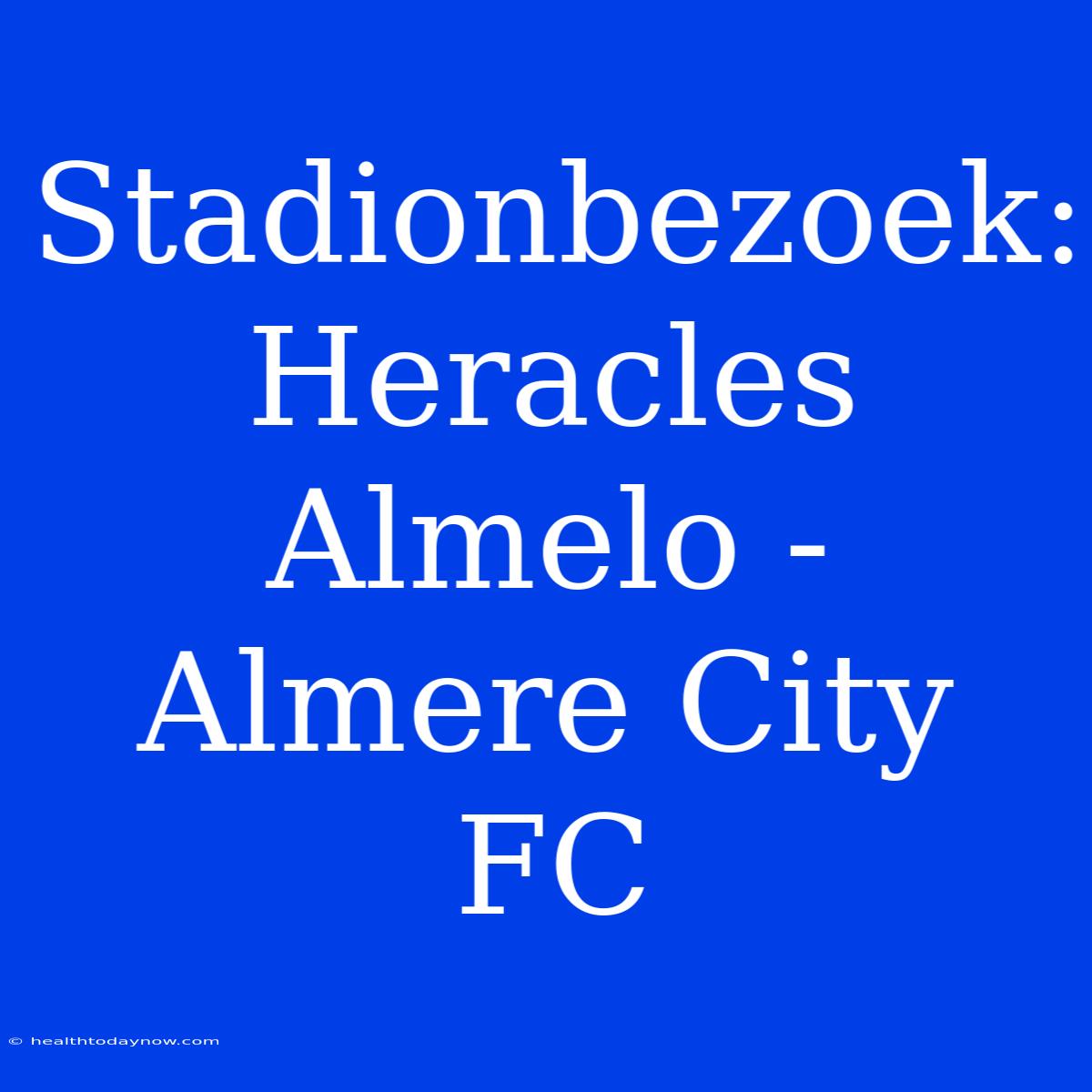 Stadionbezoek: Heracles Almelo - Almere City FC